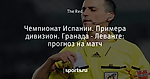 Чемпионат Испании. Примера дивизион. Гранада - Леванте: прогноз на матч