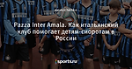 Pazza Inter Amala. Как итальянский клуб помогает детям-сиоротам в России