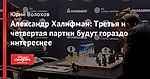 Александр Халифман: Третья и четвертая партии будут гораздо интереснее