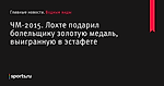 ЧМ-2015. Лохте подарил болельщику золотую медаль, выигранную в эстафете - Водные виды - Sports.ru