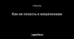 Как не попасть к мошенникам