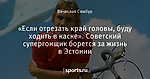 «Если отрезать край головы, буду ходить в каске». Советский супергонщик борется за жизнь в Эстонии