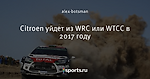 Citroen уйдет из WRC или WTCC в 2017 году - WTCC for life - Блоги - Sports.ru