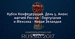 Кубок Конфедераций. День 5. Анонс матчей Россия - Португалия и Мексика - Новая Зеландия