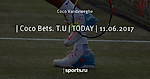 | Coco Bets. T.U | TODAY | 11.06.2017