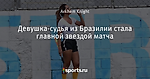 Девушка-судья из Бразилии  стала главной звездой матча