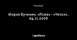 Мирко Вучинич. «Рома» - «Челси». 04.11.2008