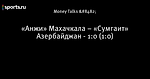 «Анжи» Махачкала – «Сумгаит» Азербайджан - 1:0 (1:0)