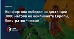 Конфортола победил на дистанции 3000 метров на чемпионате Европы, Елистратов - пятый