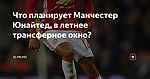 Что планирует Манчестер Юнайтед, в летнее трансферное окно?