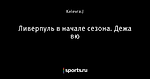 Ливерпуль в начале сезона. Дежа вю