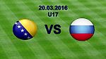 EURO U17 Bosnia & Herzegovina U17 VS Russia U17