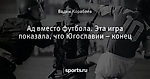 Ад вместо футбола. Эта игра показала, что Югославии – конец