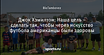 Джок Хэмилтон: Наша цель – сделать так, чтобы через искусство футбола американцы были здоровы