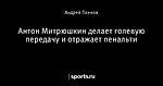 Антон Митрюшкин делает голевую передачу и отражает пенальти