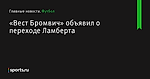 «Вест Бромвич» объявил о переходе Ламберта - Футбол - Sports.ru
