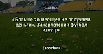 «Больше 20 месяцев не получаем деньги». Закарпатский футбол изнутри