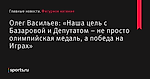 Олег Васильев: «Наша цель с Базаровой и Депутатом – не просто олимпийская медаль, а победа на Играх» - Фигурное катание - Sports.ru