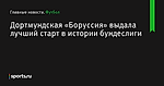 Дортмундская «Боруссия» выдала лучший старт в истории бундеслиги - Футбол - Sports.ru