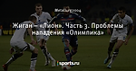 Жиган – «Лион». Часть 3. Проблемы нападения «Олимпика»