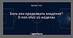 Бить или продолжить владение? О non-shot xG моделях