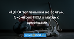 «ЦСКА тепленьким не взять». Экс-игрок ПСВ о матче с армейцами