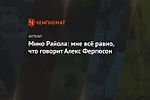 Мино Райола: мне всё равно, что говорит Алекс Фергюсон