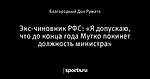 Экс-чиновник РФС: «Я допускаю, что до конца года Мутко покинет должность министра»