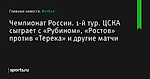 Чемпионат России. 1-й тур. ЦСКА сыграет с «Рубином», «Ростов» против «Терека» и другие матчи - Футбол - Sports.ru
