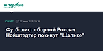 Футболист сборной России Нойштедтер покинул "Шальке"