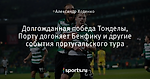 Долгожданная победа Тонделы, Порту догоняет Бенфику и другие события португальского тура
