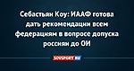 Себастьян Коу: ИААФ готова дать рекомендации всем федерациям в вопросе допуска россиян до ОИ