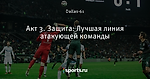 Акт 3. Защита: Лучшая линия атакующей команды