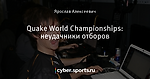 Quake World Championships: неудачники отборов