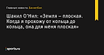 «Земля – плоская. Когда я прохожу от кольца до кольца, она для меня плоская», сообщает Шакил О’Нил - Баскетбол - Sports.ru