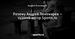 Почему Андрей Пономарев – худший автор Sports.ru
