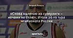 «Снова вылетаю из суперлиги – ночами не сплю». Итоги 26-го тура чемпионата России