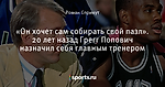«Он хочет сам собирать свой пазл». 20 лет назад Грегг Попович назначил себя главным тренером