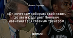 «Он хочет сам собирать свой пазл». 20 лет назад Грегг Попович назначил себя главным тренером