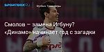 Футбол. Смолов – замена Игбуну? «Динамо» начинает год с загадки