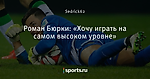 Роман Бюрки: «Хочу играть на самом высоком уровне» - Боруссия Дортмунд - Блоги - Sports.ru