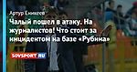 Чалый пошел в атаку. На журналистов! Что стоит за инцидентом на базе «Рубина»