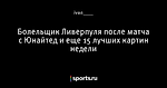 Болельщик Ливерпуля после матча с Юнайтед и еще 15 лучших картин недели