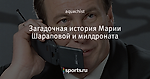 Загадочная история Марии Шараповой и милдроната