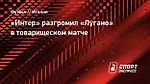 «Интер» разгромил «Лугано» в товарищеском матче