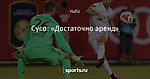 Сусо: «Достаточно аренд»