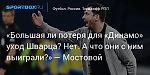 Футбол. «Большая ли потеря для «Динамо» уход Шварца? Нет. А что они с ним выиграли?» — Мостовой