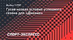 Гусев назвал условие успешного сезона для «Динамо»