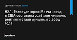 Телеаудитория Матча звезд в США составила 2,26 млн человек, рейтинги стали лучшими с 2004 года, НХЛ - Хоккей - Sports.ru