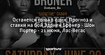 Останется только один. Прогноз и ставки на бой Эдриен Бронер - Шон Портер - 21 июня, Лас-Вегас - Бойцовские ставки - Блоги - Sports.ru